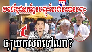 សពដង្ហែដល់កន្លែងបញ្ចុះបែរជាមិនបានបញ្ចុះ ព្រោះអ្នកភូមិតវ៉ាខ្លាំង មិនឲ្យបញ្ចុះ