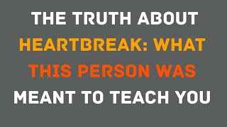 The Truth About Heartbreak: What This Person Was Meant to Teach You...