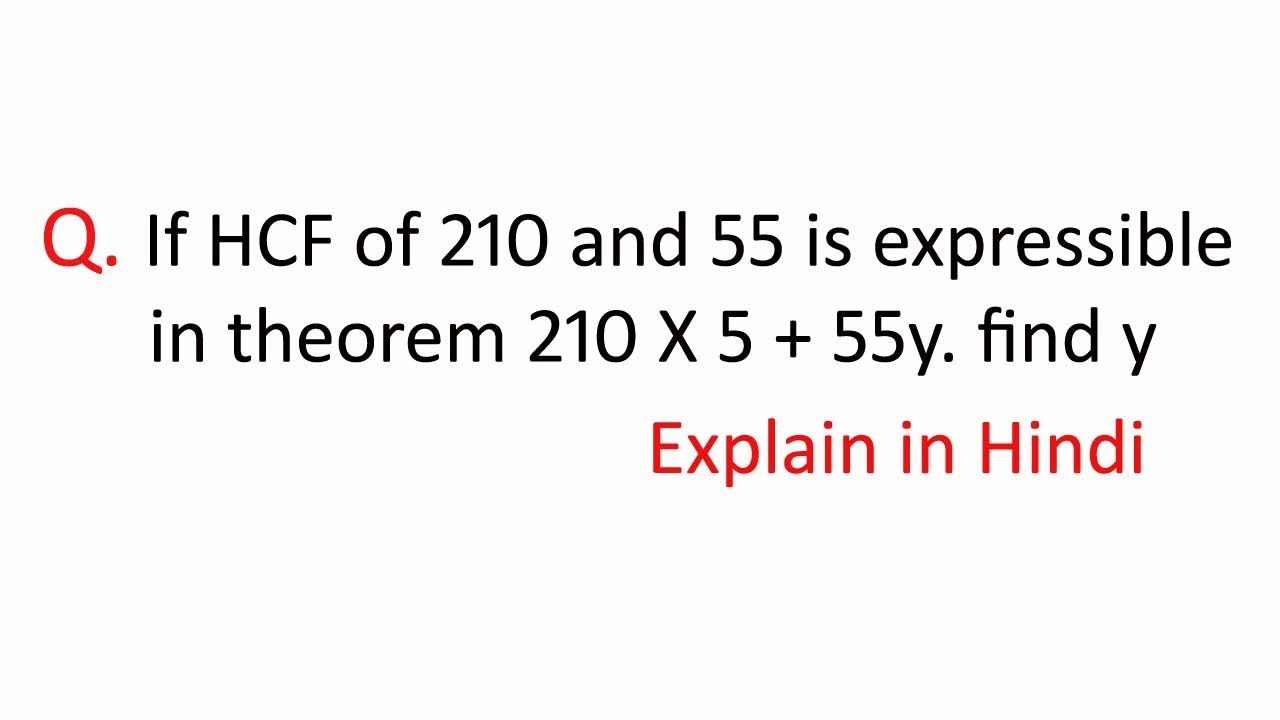 If HCF Of 210 And 55 Is Expressible In Theorem 210 X 5 + 55y. Find Y ...