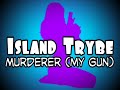 island trybe murderer my gun