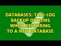 Databases: Tail-log backup options when restoring to a new database