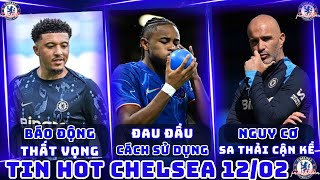 TIN CHELSEA 12/02: MARESCA NHỚ LAVIA VÀ NGUY CƠ BỊ SA THẢI, BÁO ĐỘNG ĐỎ SANCHO, BÀI TOÁN CHO NKUNKU?