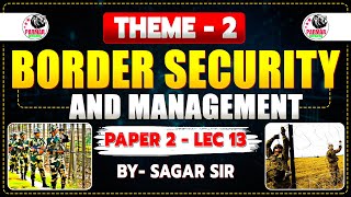 THEME 2 : BORDER SECURITY AND MANAGEMENT | LECTURE 13 | CAPF PAPER 2