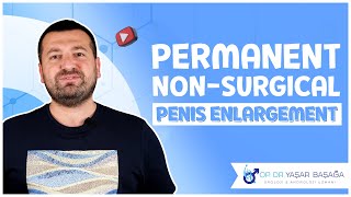 Permanent Non-Surgical Penis Enlargement - Dr. Yaşar Başağa, MD, FEBU