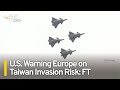 U.S. Is Warning Europe About Risks of Taiwan Invasion: FT | TaiwanPlus News