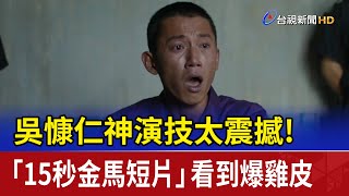 吳慷仁神演技太震撼！ 「15秒金馬短片」...看到爆雞皮