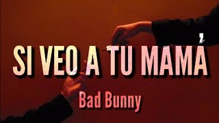 Si Veo A Tu Mamá 💔 - Bad Bunny (LETRA)