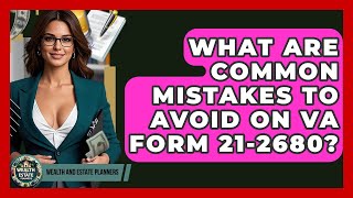 What Are Common Mistakes To Avoid On VA Form 21-2680? - Wealth and Estate Planners