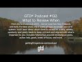 GTD® Podcast #132: What to Review When