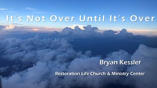 045 - It's Not Over Yet - Restoration Life Church - Bryan Kessler - 11-08-2020