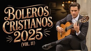 🎙️BOLEROS CRISTIANOS 2025 (VOL. 11) | SALMOS Y MELODÍAS QUE TE CONECTARÁN CON DIOS.
