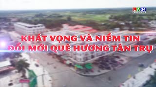 Khát vọng và Niềm tin đổi mới quê hương Tân Trụ