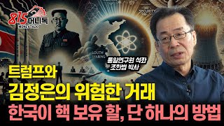 트럼프와 김정은의 위험한 거래! 패싱당한 한국이 합법적으로 핵 보유 할 수 있는 단 하나의 방법ㅣ통일연구원 석좌 조한범 박사