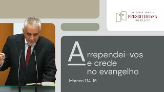 Rev. Lutero Rocha | Arrependei-vos e crede no evangelho - Marcos 1.14-15 | 05/05/2024 Culto Noite