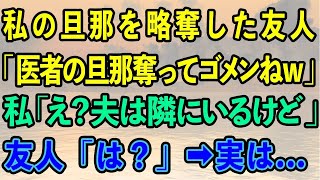 【結婚生活】私の旦那を略奪した友人「医者の旦那奪ってゴメンねw」私「え？夫は隣にいるけど？」友人「は？」→実は