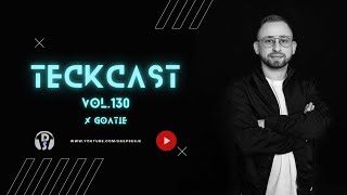 TeckCast Vol 130 x GOATIE / Dj Set / Deep House, Progressive House, Melodic Techno