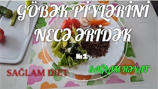 GÖBƏK PİYLƏRİNİ  NECƏ ƏRİDƏK? HƏFTƏLİK DİET! AC QALMADAN   ZƏYİFLƏMƏ🔴Həftəyə 5 kq.QARABAŞAQ DİETİ №1