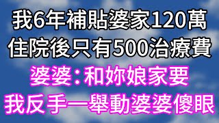 我6年補貼婆家120萬！住院後只有500治療費！婆婆：和妳娘家要！我反手一舉動婆婆傻眼！#幸福生活#為人處世#生活經驗#情感故事#婆媳故事#子女孝順#孝順#子女不孝
