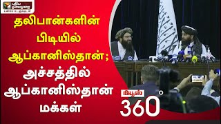 News 360 : தலிபான்களின் பிடியில் ஆப்கானிஸ்தான்; அச்சத்தில் ஆப்கானிஸ்தான் மக்கள் | 19/08/2021