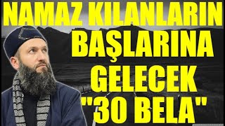 NAMAZ KILANLARIN BAŞLARINA GELECEK 30 BÜYÜK BELA ! Hüseyin ÇEVİK