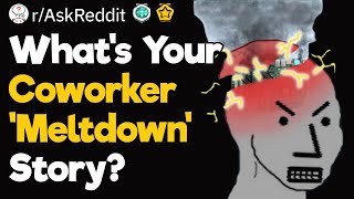 What's Your Coworker 'Meltdown' Story?