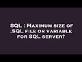 SQL : Maximum size of .SQL file or variable for SQL server?