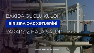 Bakıda güclü külək bir sıra qaz xətlərini yararsız hala saldı