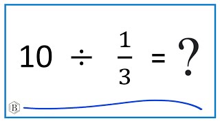 10   Divided by  1/3   (Ten Divided by One-Third)