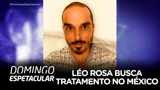 Léo Rosa busca tratamento alternativo no México para tratar câncer