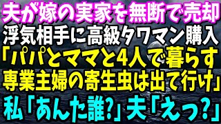 【スカッと】夫が内緒で嫁の実家を無断で売って浮気相手に高級タワマンを購入しようとする「パパとママも暮らす～！専業主婦の寄生虫は出て行け」→私「あなた誰ですか？」実は…【修羅場】