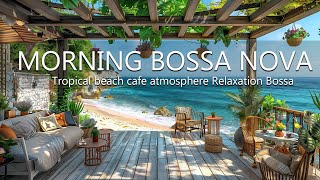 Morning Inspiration Seaside Cafe Ambience - with Relaxing Bossa Nova Jazz Music & Ocean Wave Sounds