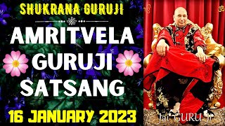 GURUJI AMRITVELA || 16 JANUARY 2023 ||MONDAY🙏JAI GURU JI🙏SHUKRANA GURUJI | GURUJI PARIVAAR LOVERS