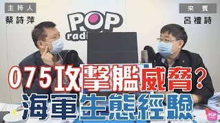 2020-04-28《POP大國民》蔡詩萍 專訪 前海軍新江艦長、全球防衛雜誌特約撰稿 呂禮詩