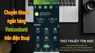 Hướng dẫn chuyển khoản ngân hàng Vietcombank trên điện thoại | Thủ thuật tin học