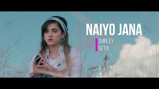 Naiyo Jaana (Full Lyrical Video) | Shirley Setia | Latest Punjabi Songs 2018