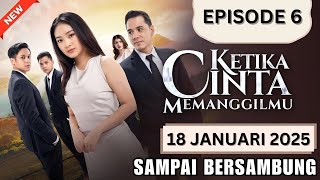 KETIKA CINTA MEMANGGILMU HARI INI 18 JANUARI 2025, FULL EPISODE 06 SAMPAI BERSAMBUNG