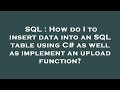 SQL : How do I to insert data into an SQL table using C# as well as implement an upload function?