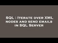 SQL : Iterate over XML nodes and send emails in SQL Server