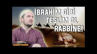 İbrahim gibi teslim ol Rabbine! / Kerem Önder