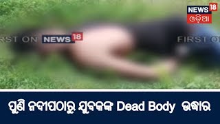 ପୁଣି ନଦୀପଠାରୁ ଯୁବକଙ୍କ Dead Body  ଉଦ୍ଧାର | BIG BREAKING NEWS