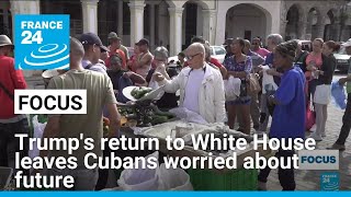 Trump's return to White House leaves Cubans worried about future • FRANCE 24 English