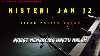 Misteri Jam 12 - Kisah Paling Seram | Akibat Memancing Waktu Malam