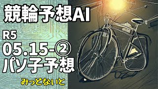 【競輪予想ＡＩ】20230515-2【パソ子予想】