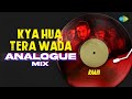 Kya Hua Tera Wada Analogue Mix | Raahi | Sanam | Romantic Song Remix