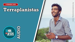 10 minutos con Jesús. Terraplanistas (05-02-25)