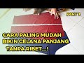 CARA MUDAH MEMBUAT CELANA PANJANG TANPA POLA || Tanpa Ribet Mudah Di Pahaminya , Part 1