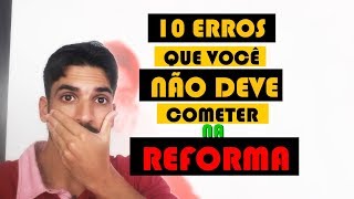 10 ERROS QUE VOCÊ NÃO DEVE COMETER NA SUA REFORMA EM 2018