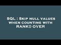 SQL : Skip null values when counting with RANK() OVER