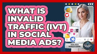 What Is Invalid Traffic (IVT) In Social Media Ads? - Social Media Business Playbook