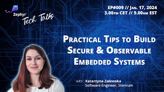 Practical Tips to Build Secure & Observable Embedded Systems // Zephyr Tech Talk #009